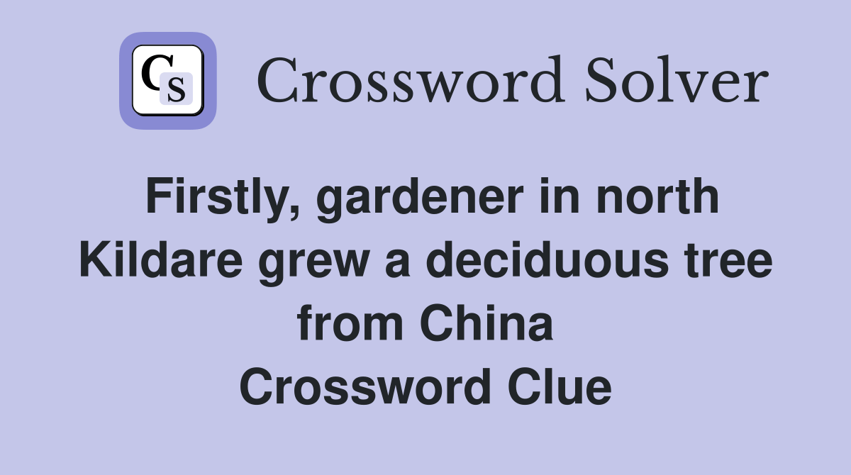 Firstly, gardener in north Kildare grew a deciduous tree from China